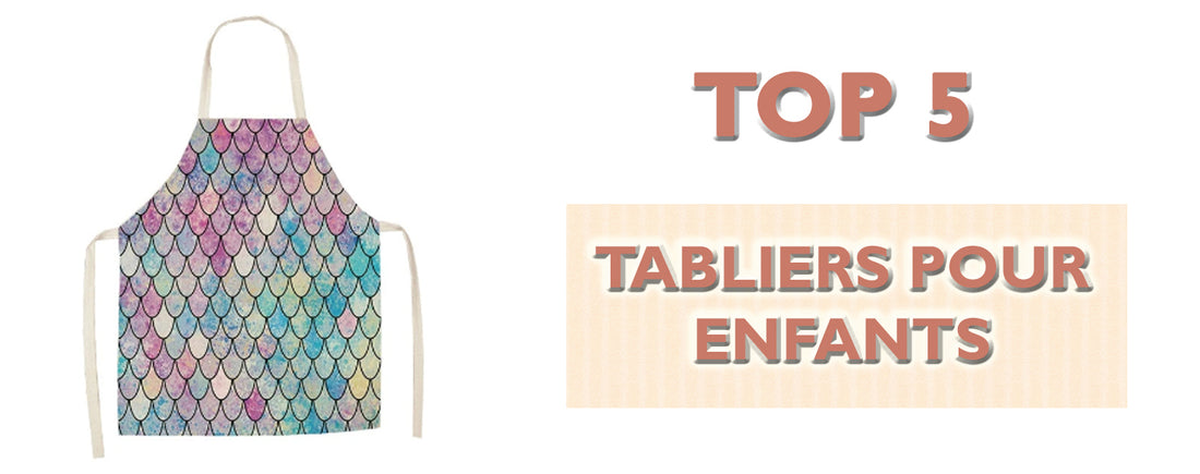 TOP 5 TABLIERS ENFANTS